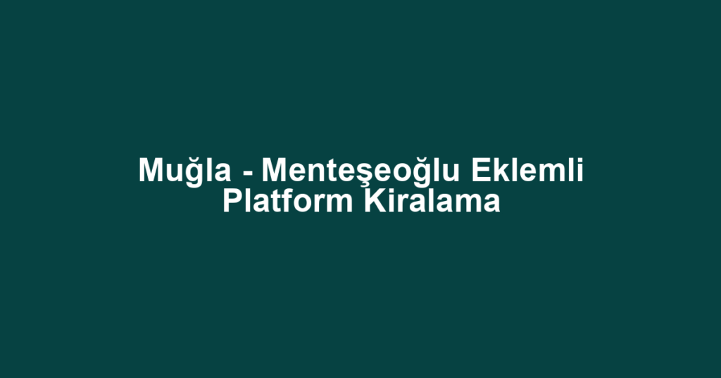 Muğla - Menteşeoğlu Eklemli Platform Kiralama