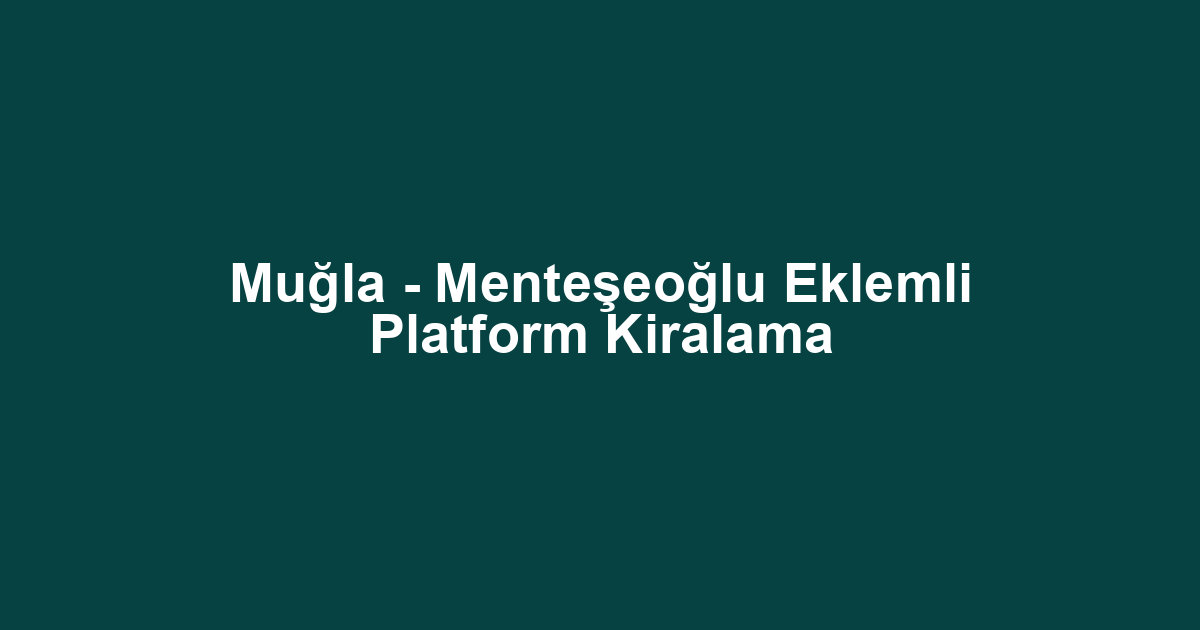 Muğla - Menteşeoğlu Eklemli Platform Kiralama