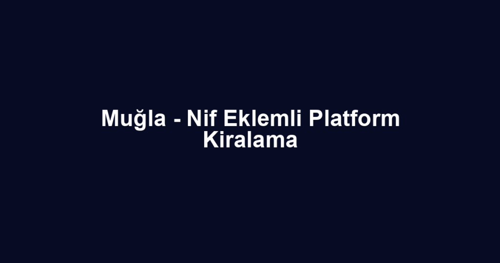 Muğla - Nif Eklemli Platform Kiralama