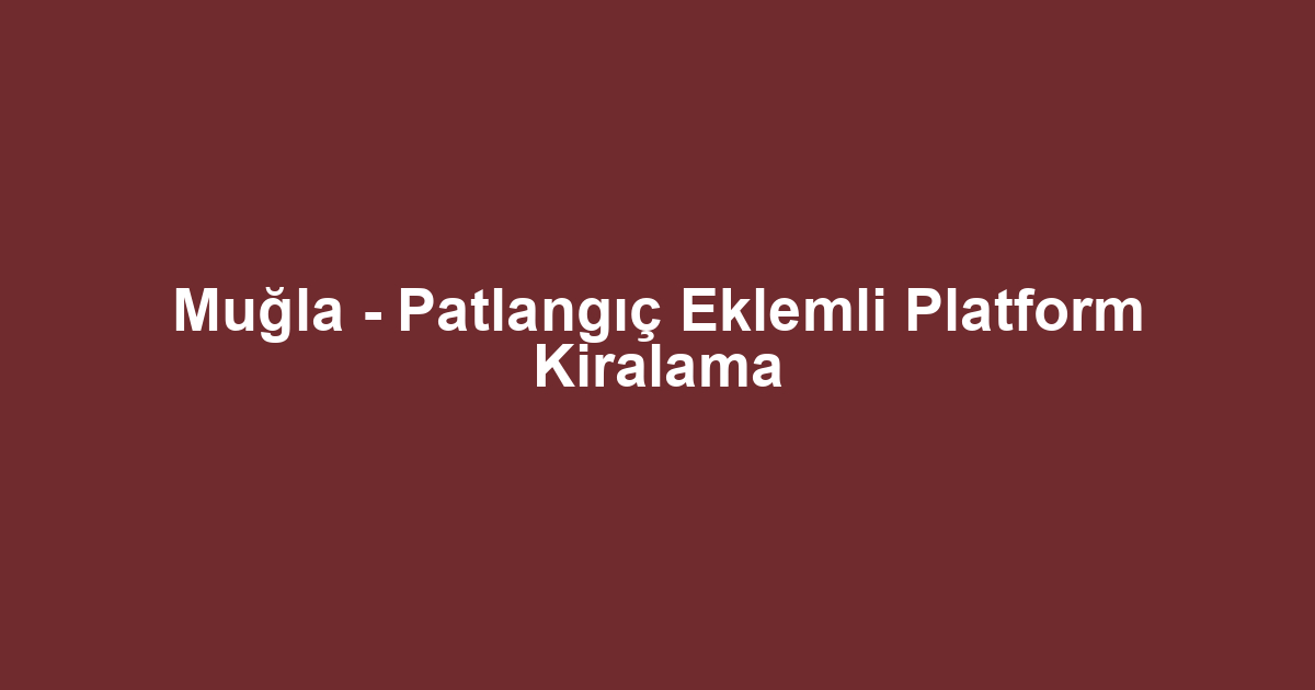 Muğla - Patlangıç Eklemli Platform Kiralama
