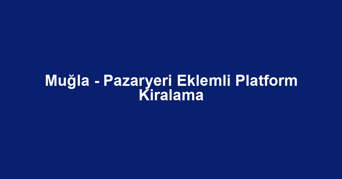 Muğla - Pazaryeri Eklemli Platform Kiralama