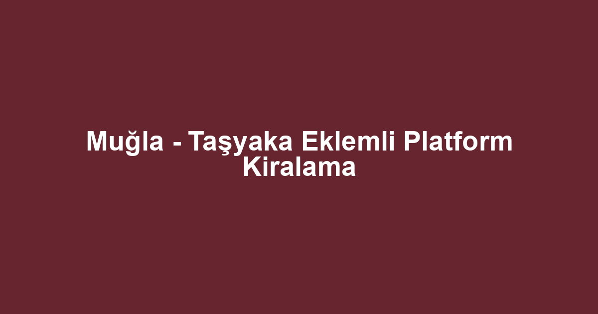 Muğla - Taşyaka Eklemli Platform Kiralama