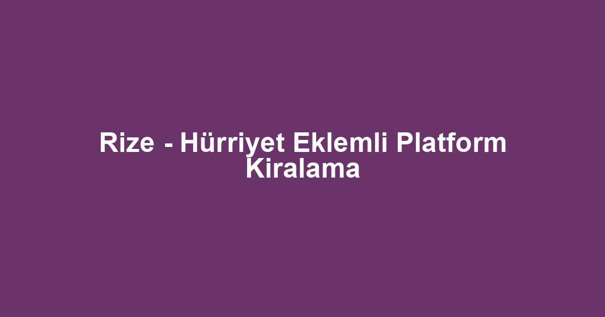 Rize - Hürriyet Eklemli Platform Kiralama
