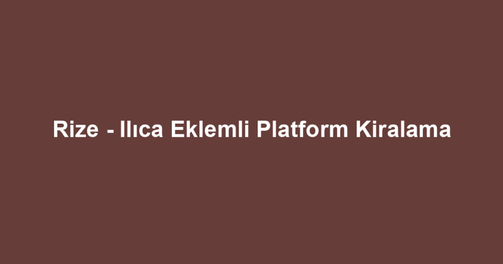 Rize - Ilıca Eklemli Platform Kiralama