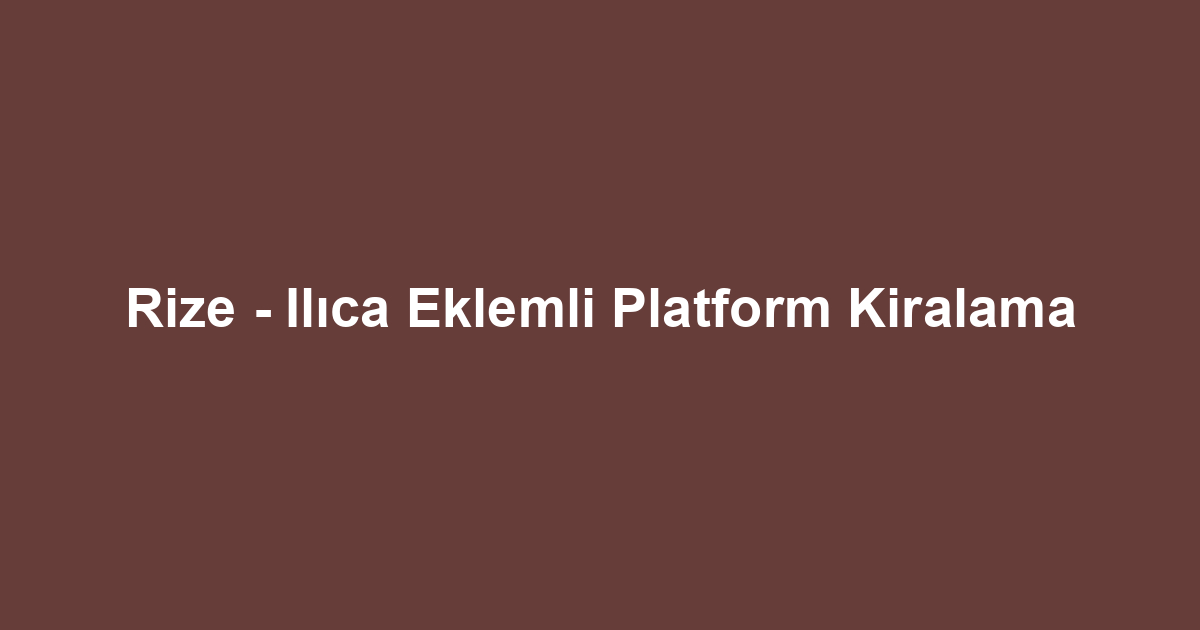 Rize - Ilıca Eklemli Platform Kiralama