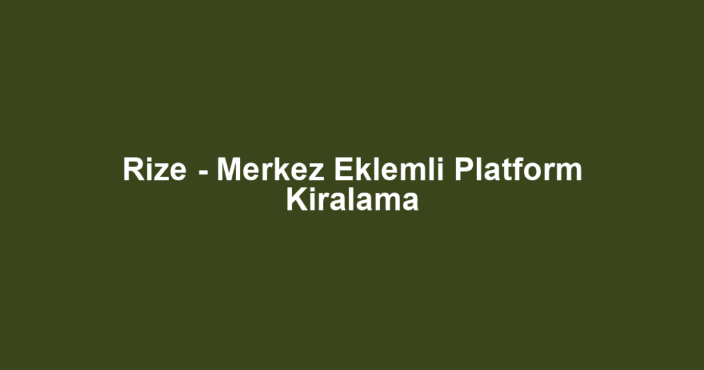 Rize - Merkez Eklemli Platform Kiralama
