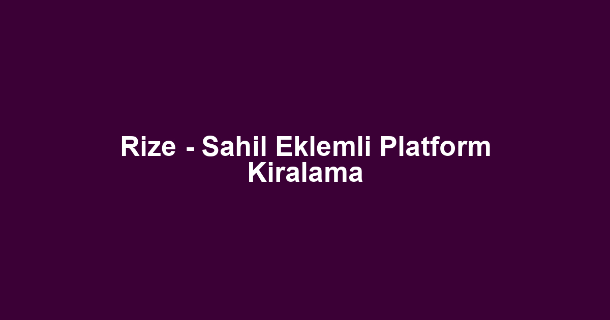 Rize - Sahil Eklemli Platform Kiralama