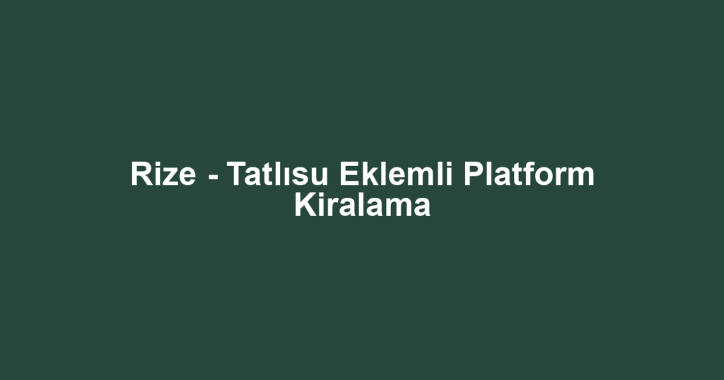 Rize - Tatlısu Eklemli Platform Kiralama