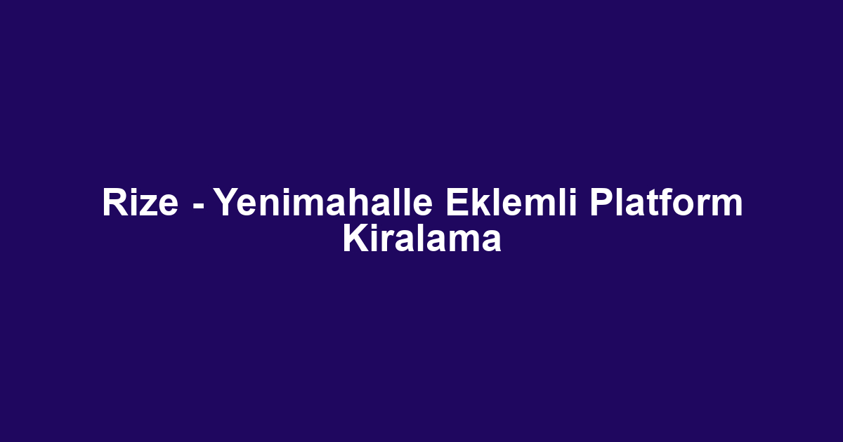 Rize - Yenimahalle Eklemli Platform Kiralama