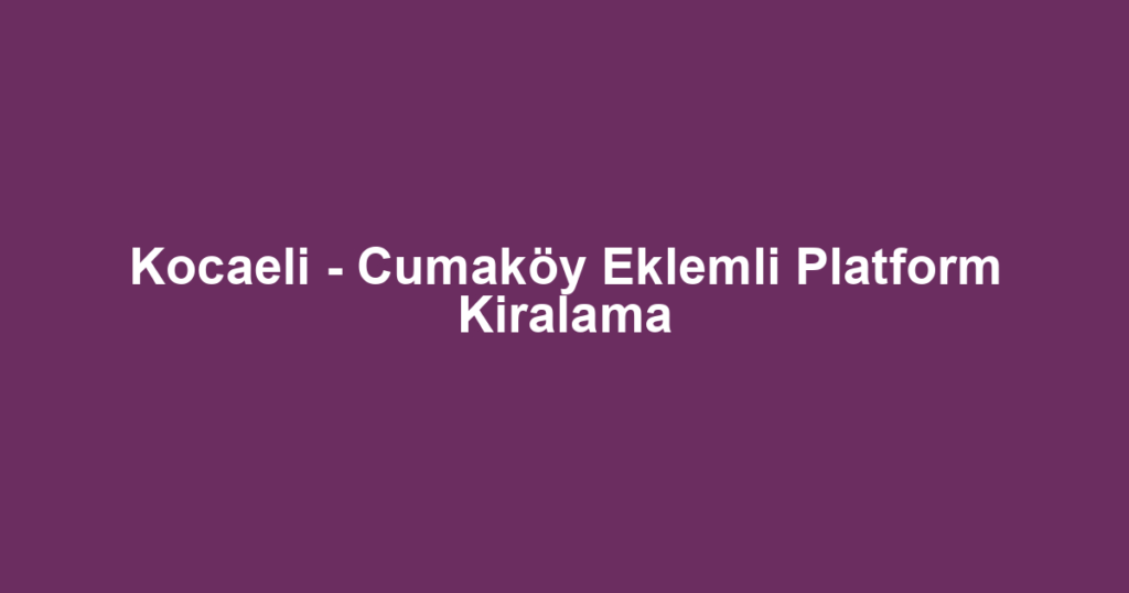 Kocaeli - Cumaköy Eklemli Platform Kiralama