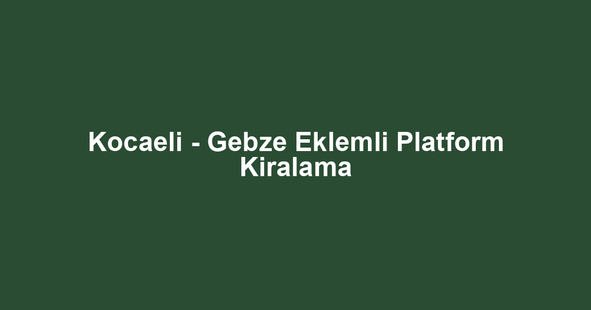 Kocaeli - Gebze Eklemli Platform Kiralama