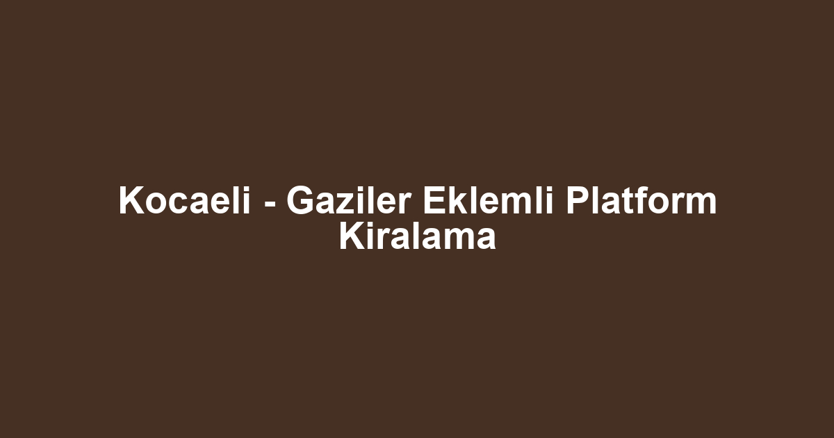 Kocaeli - Gaziler Eklemli Platform Kiralama