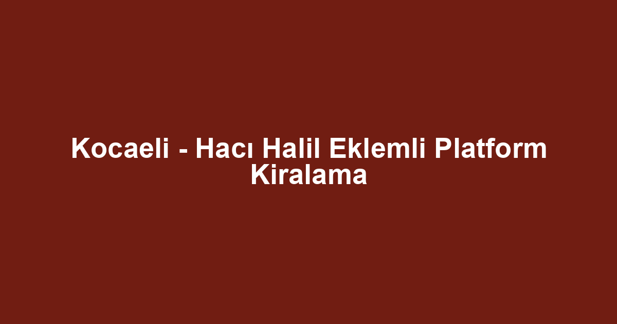 Kocaeli - Hacı Halil Eklemli Platform Kiralama