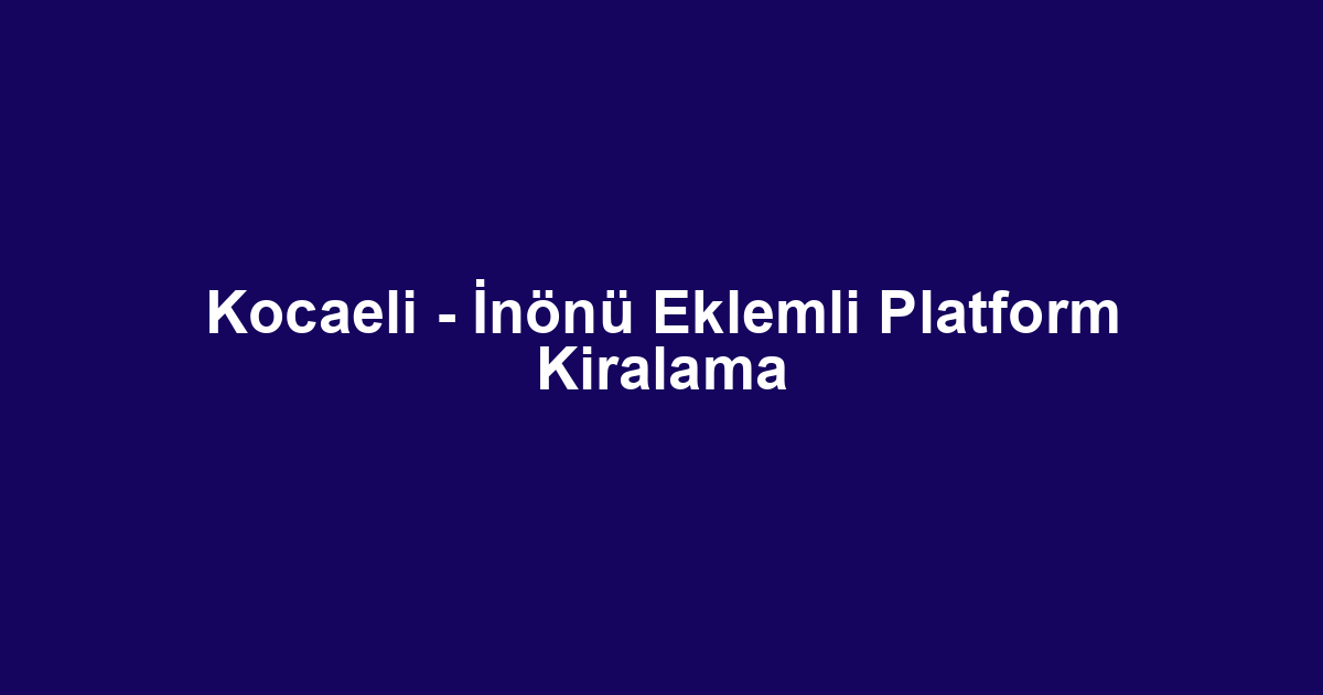 Kocaeli - İnönü Eklemli Platform Kiralama