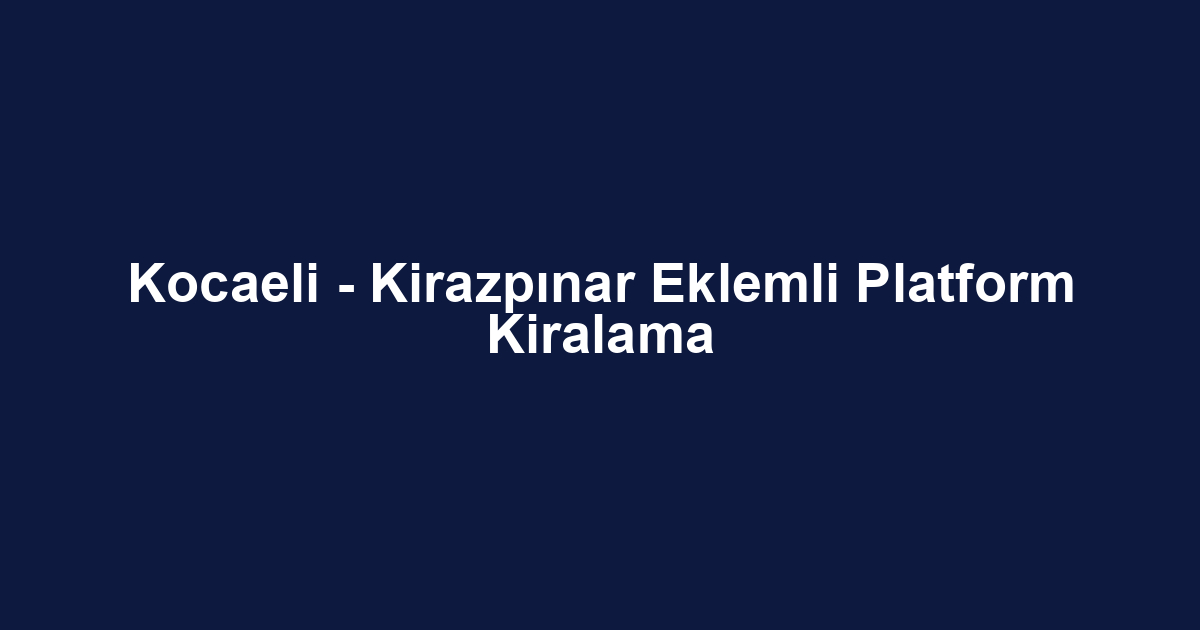Kocaeli - Kirazpınar Eklemli Platform Kiralama