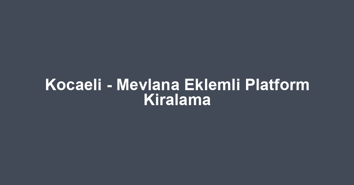 Kocaeli - Mevlana Eklemli Platform Kiralama