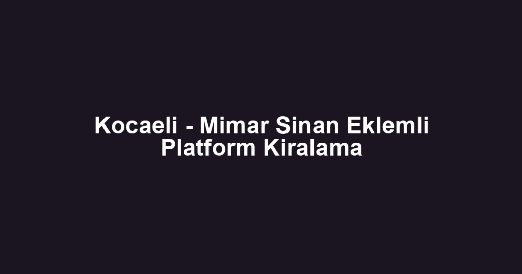 Kocaeli - Mimar Sinan Eklemli Platform Kiralama