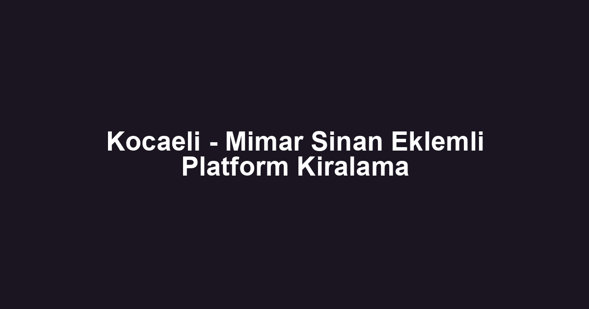 Kocaeli - Mimar Sinan Eklemli Platform Kiralama