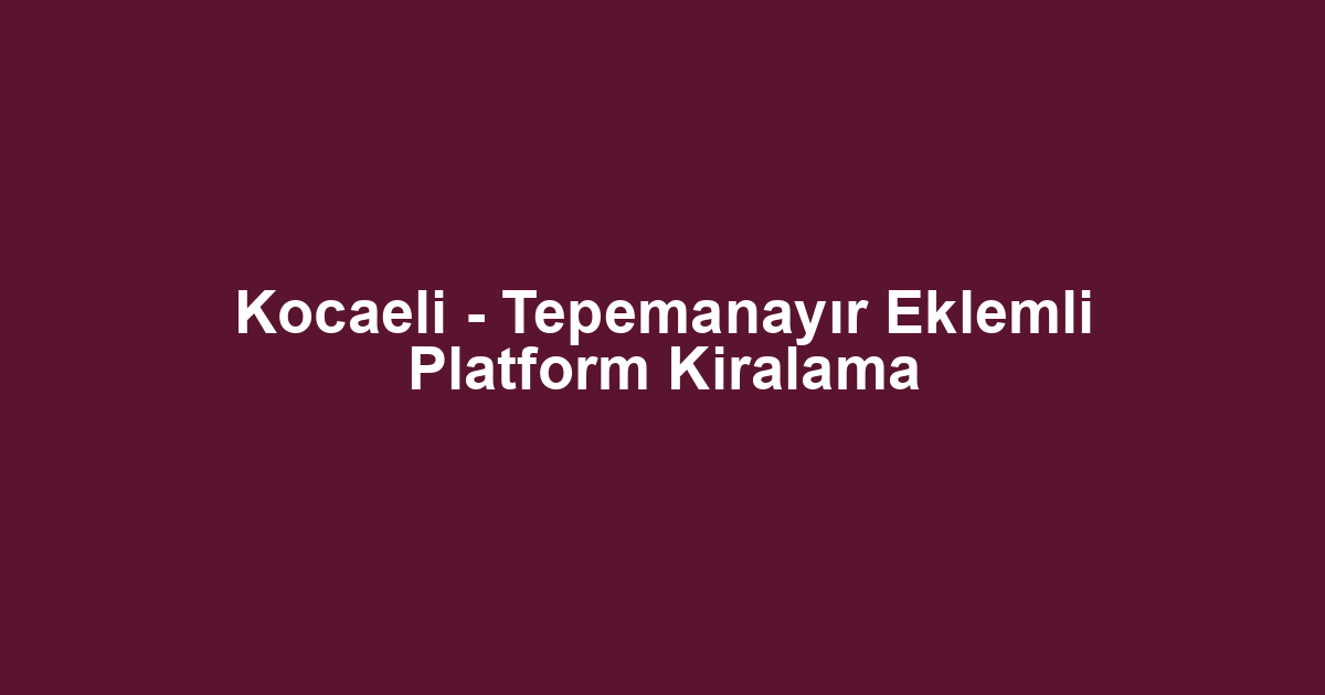 Kocaeli - Tepemanayır Eklemli Platform Kiralama
