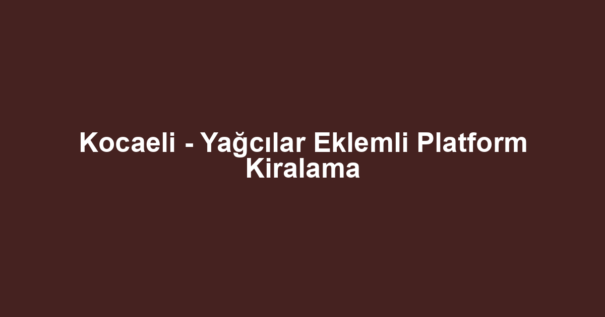 Kocaeli - Yağcılar Eklemli Platform Kiralama