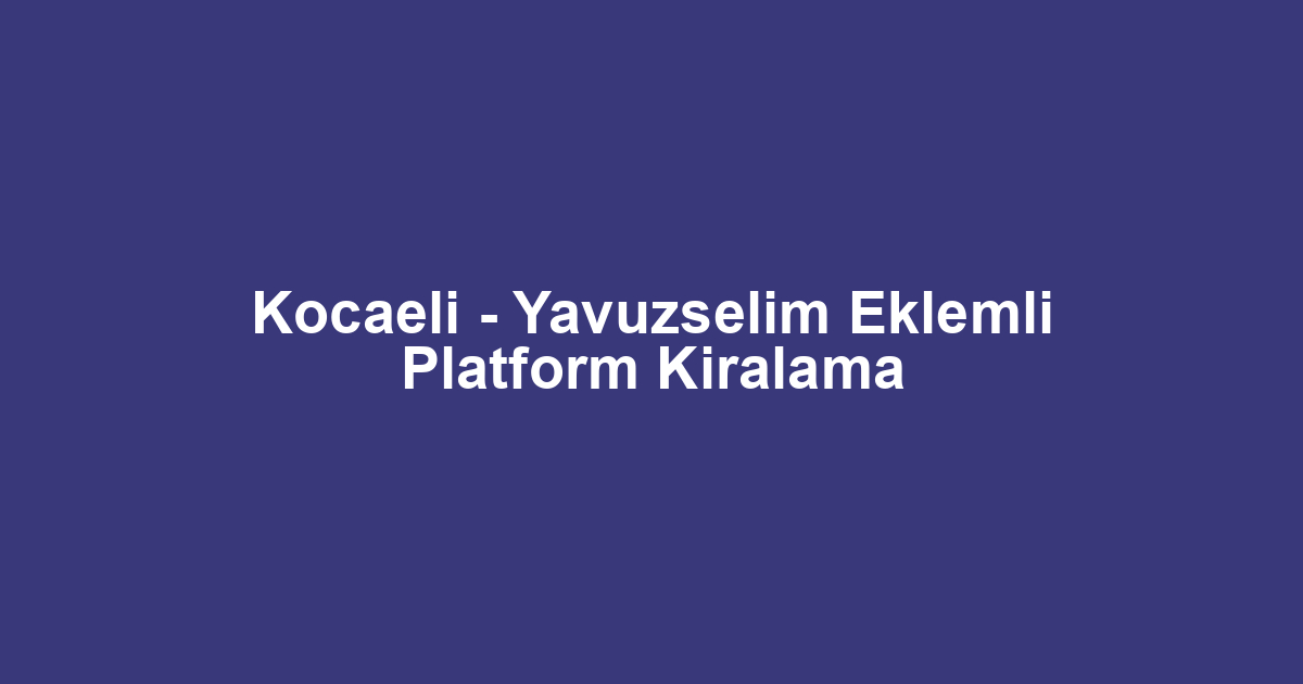 Kocaeli - Yavuzselim Eklemli Platform Kiralama
