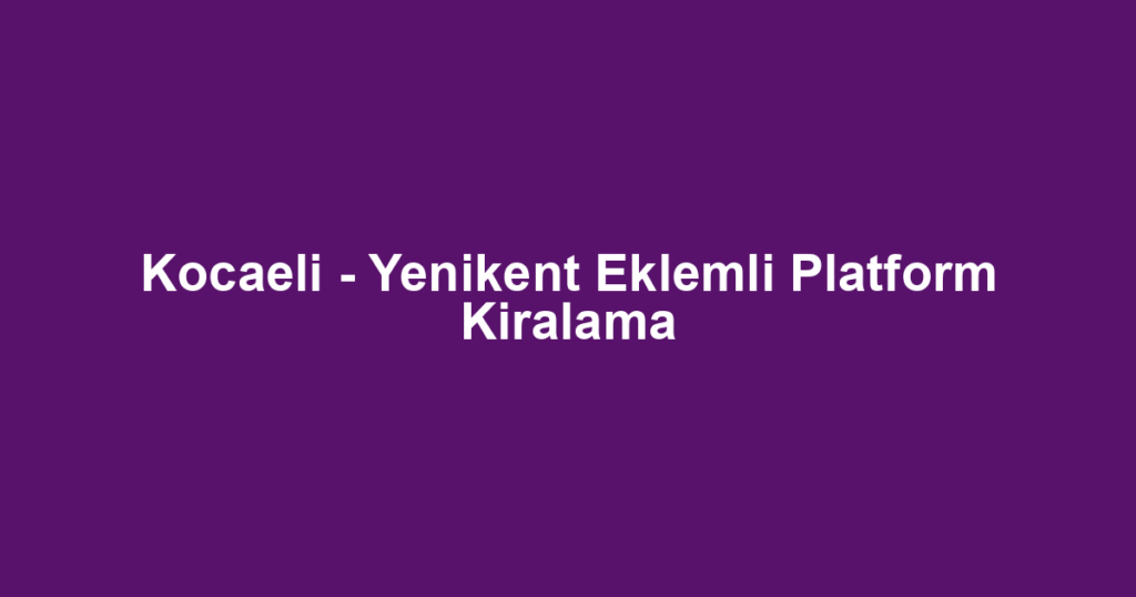 Kocaeli - Yenikent Eklemli Platform Kiralama