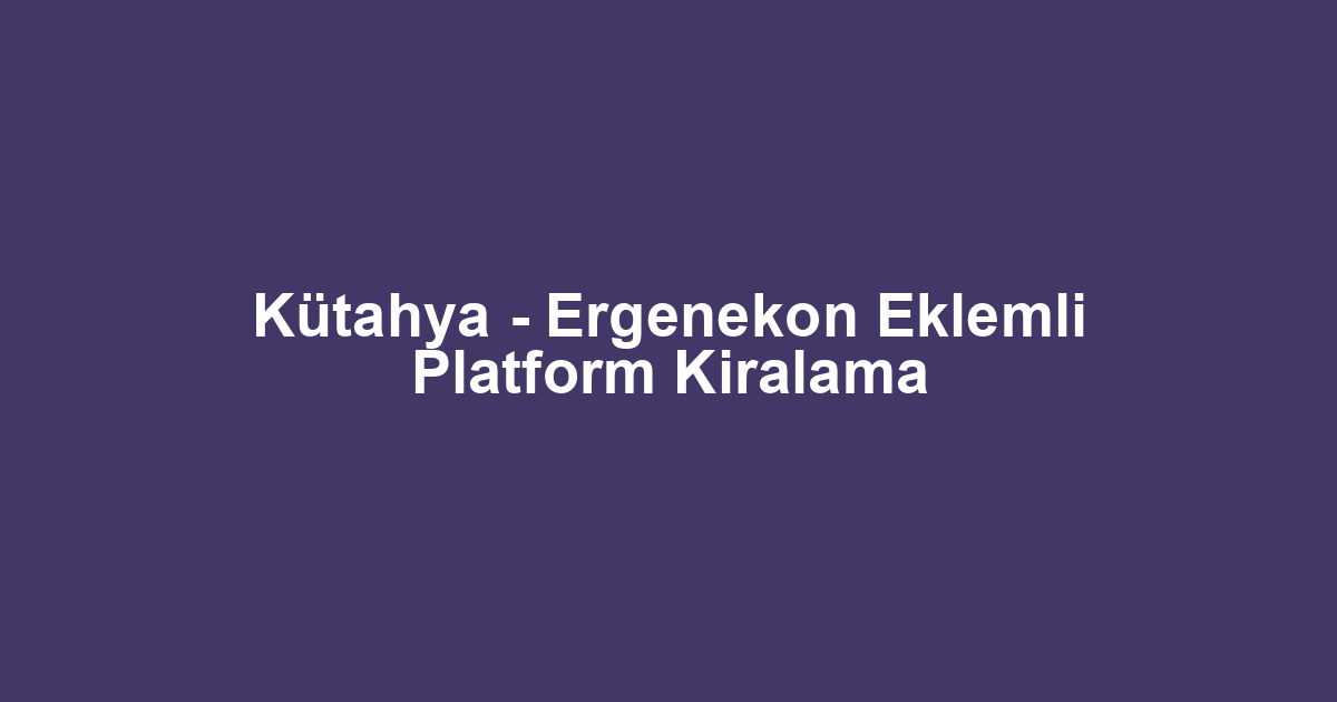Kütahya - Ergenekon Eklemli Platform Kiralama