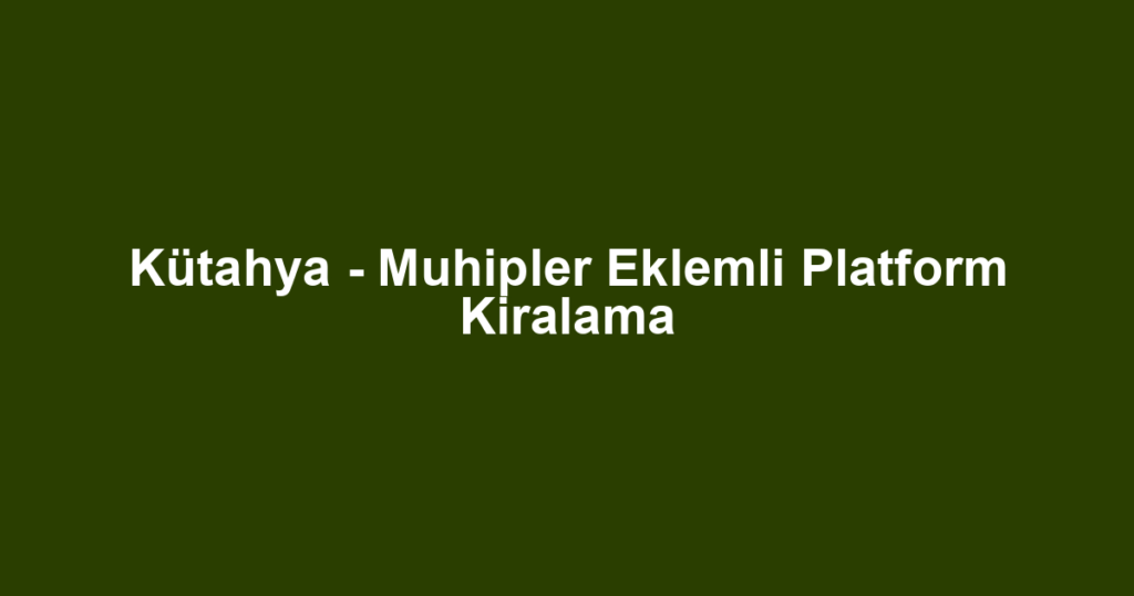 Kütahya - Muhipler Eklemli Platform Kiralama