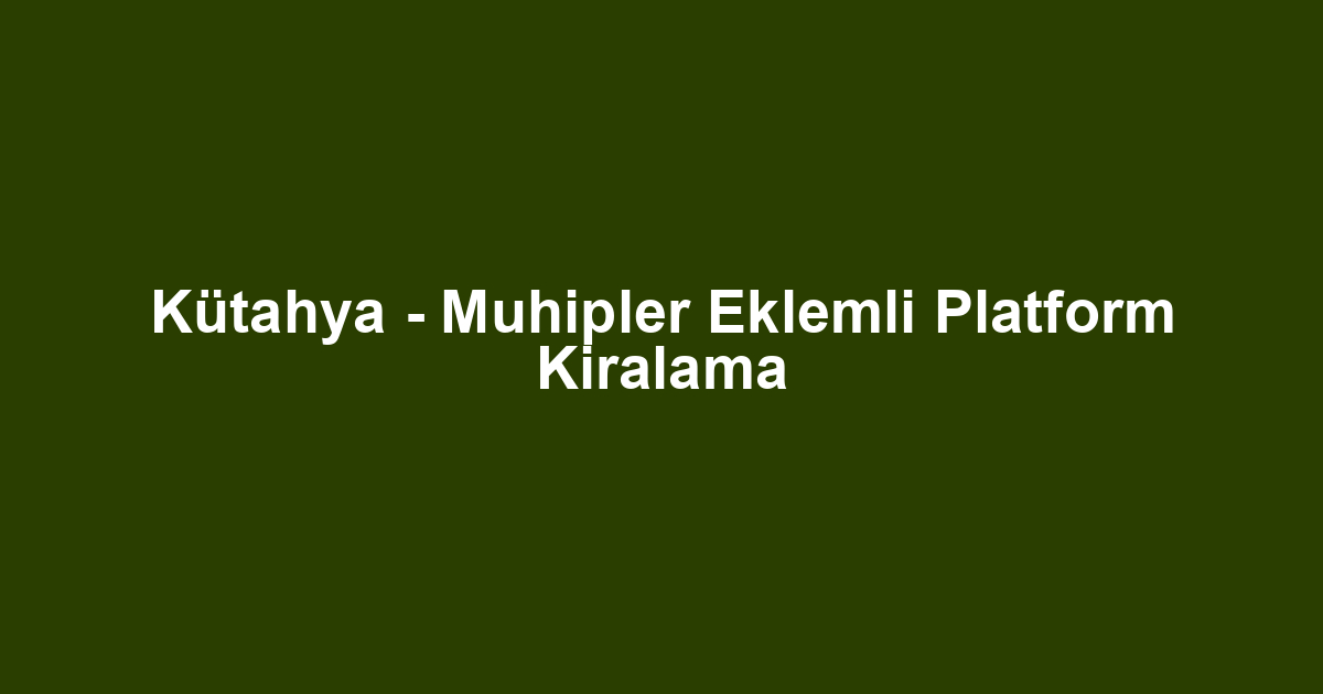 Kütahya - Muhipler Eklemli Platform Kiralama