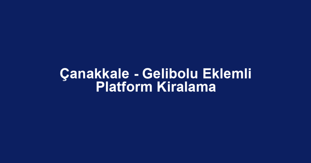 Çanakkale - Gelibolu Eklemli Platform Kiralama