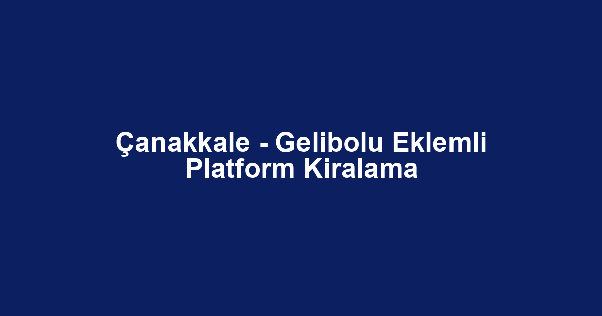 Çanakkale - Gelibolu Eklemli Platform Kiralama