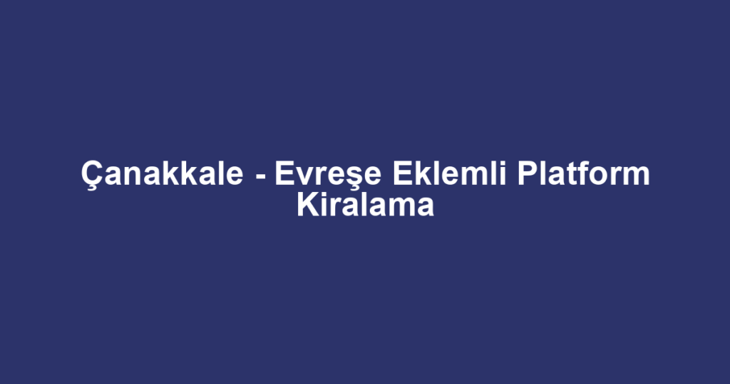 Çanakkale - Evreşe Eklemli Platform Kiralama