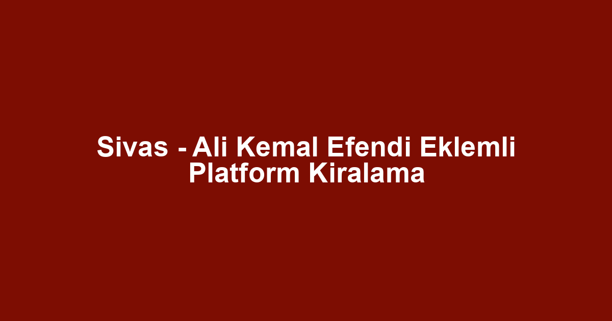 Sivas - Ali Kemal Efendi Eklemli Platform Kiralama