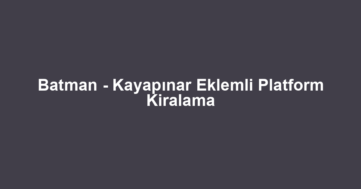 Batman - Kayapınar Eklemli Platform Kiralama