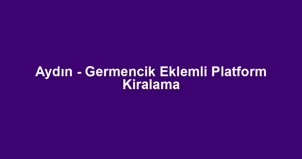Aydın - Germencik Eklemli Platform Kiralama
