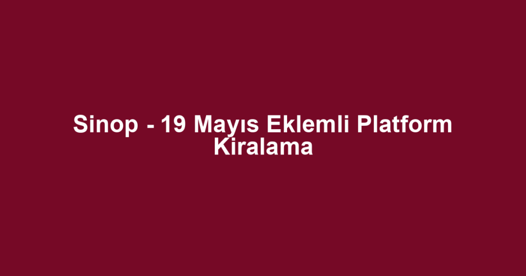 Sinop - 19 Mayıs Eklemli Platform Kiralama