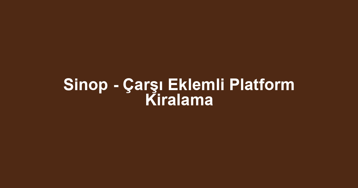 Sinop - Çarşı Eklemli Platform Kiralama