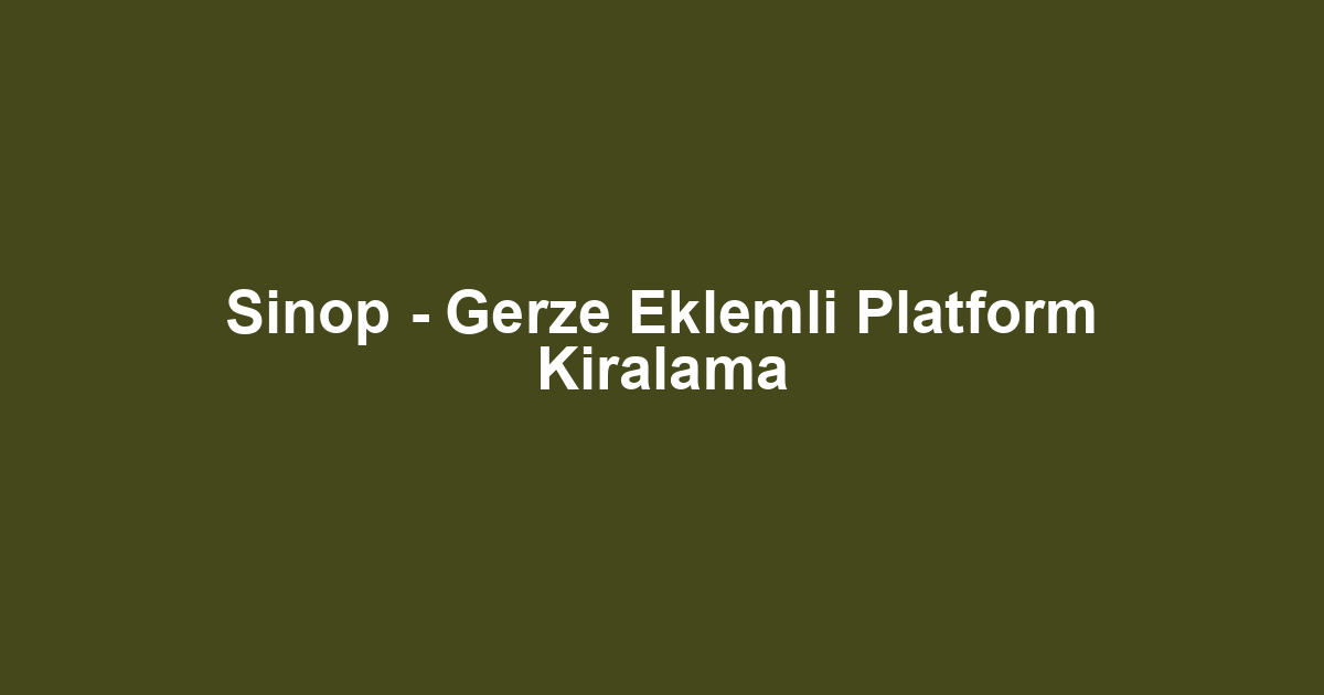 Sinop - Gerze Eklemli Platform Kiralama