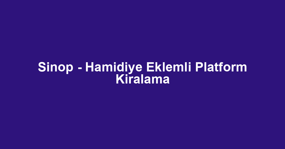 Sinop - Hamidiye Eklemli Platform Kiralama