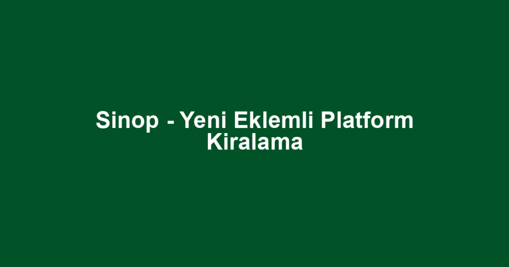 Sinop - Yeni Eklemli Platform Kiralama