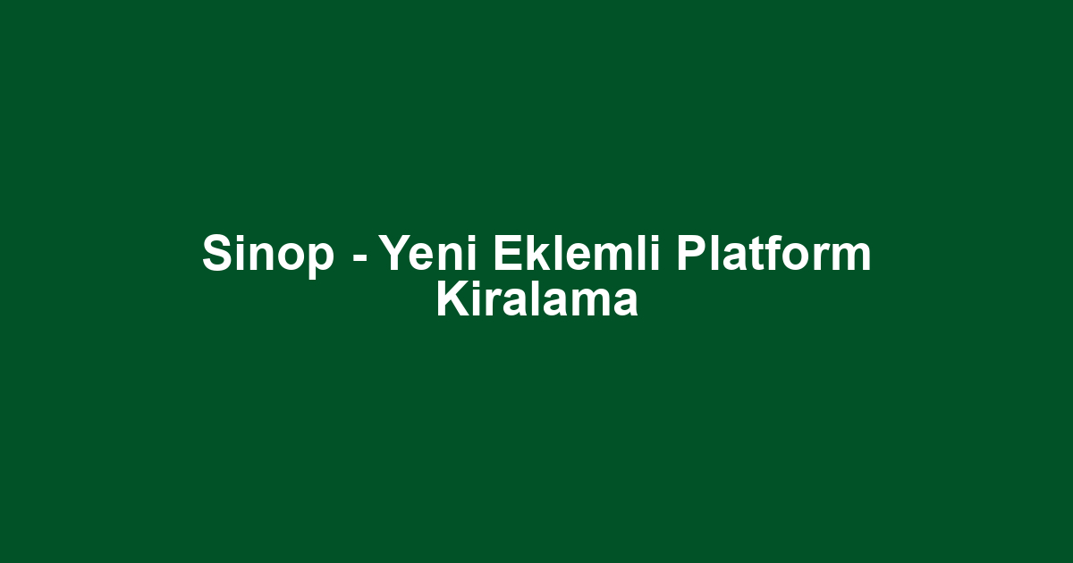 Sinop - Yeni Eklemli Platform Kiralama