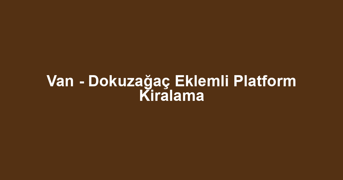 Van - Dokuzağaç Eklemli Platform Kiralama