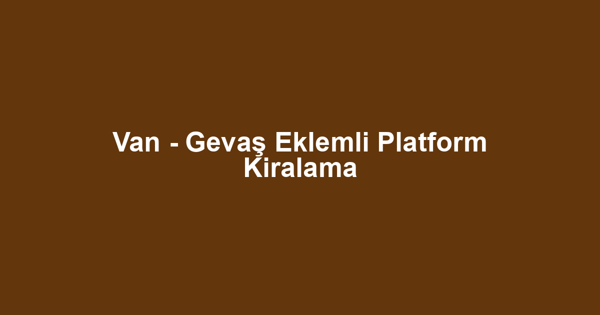 Van - Gevaş Eklemli Platform Kiralama