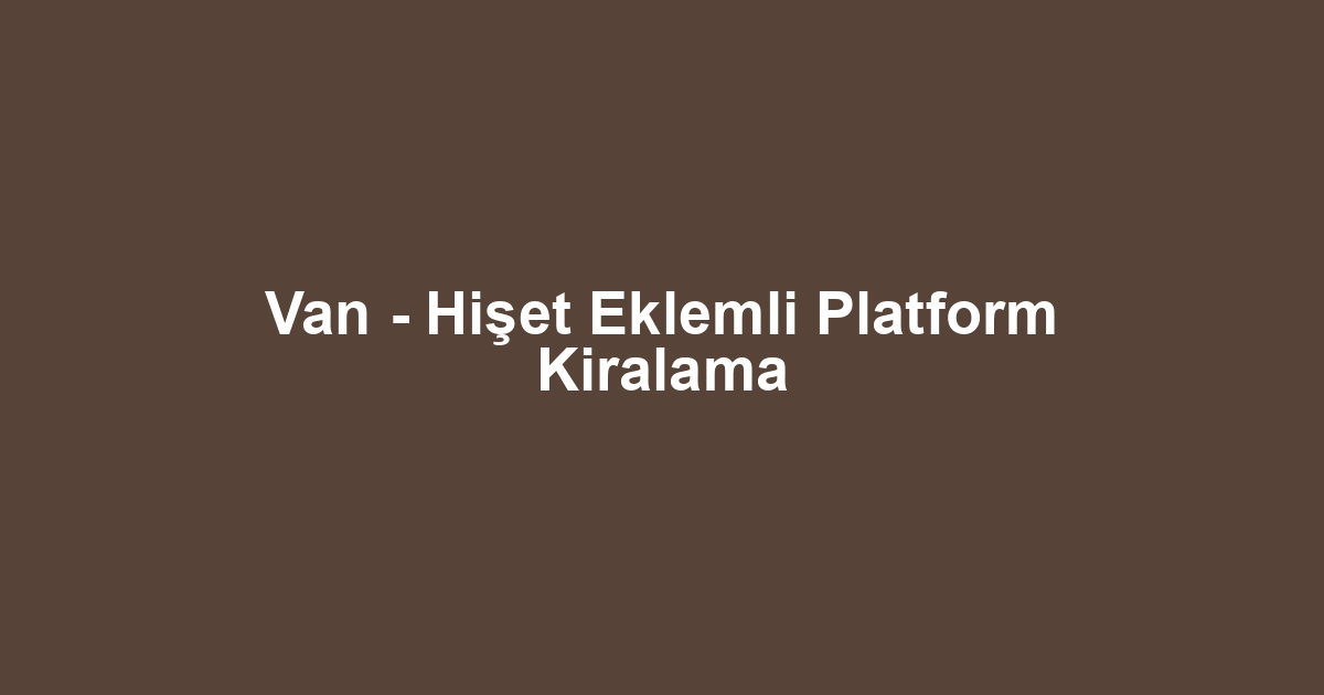 Van - Hişet Eklemli Platform Kiralama