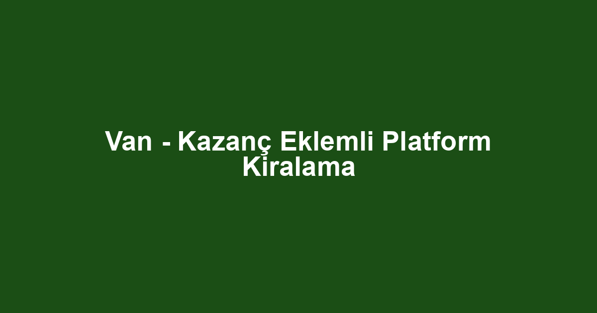 Van - Kazanç Eklemli Platform Kiralama