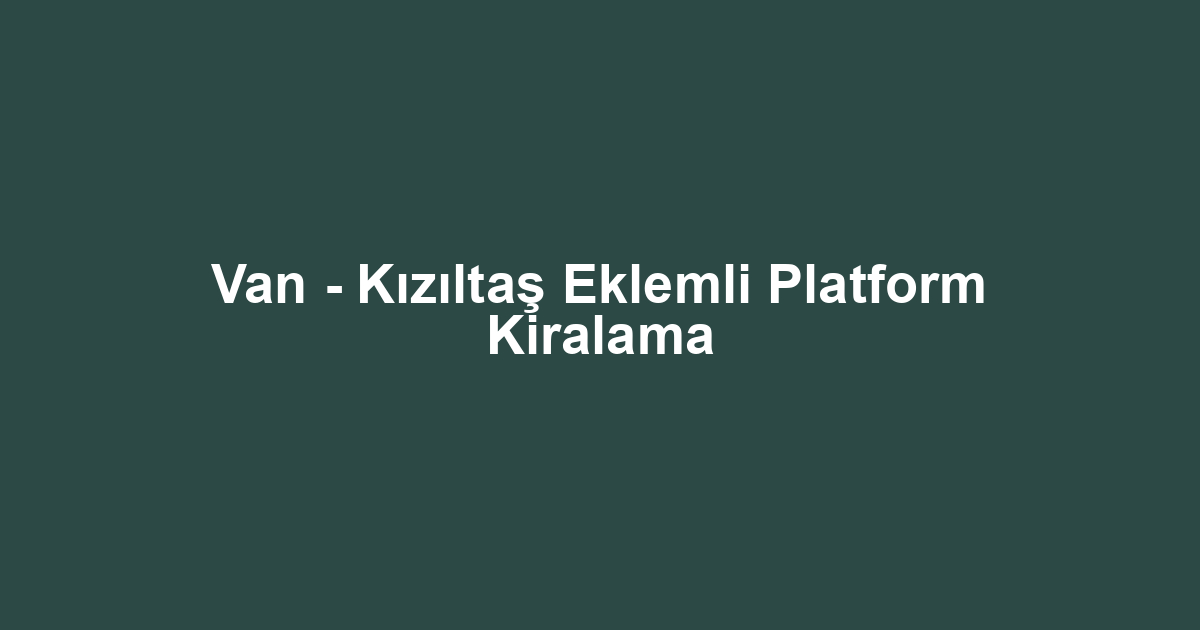 Van - Kızıltaş Eklemli Platform Kiralama