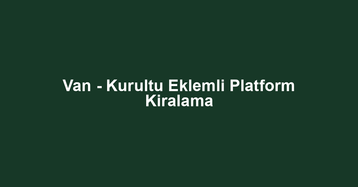 Van - Kurultu Eklemli Platform Kiralama