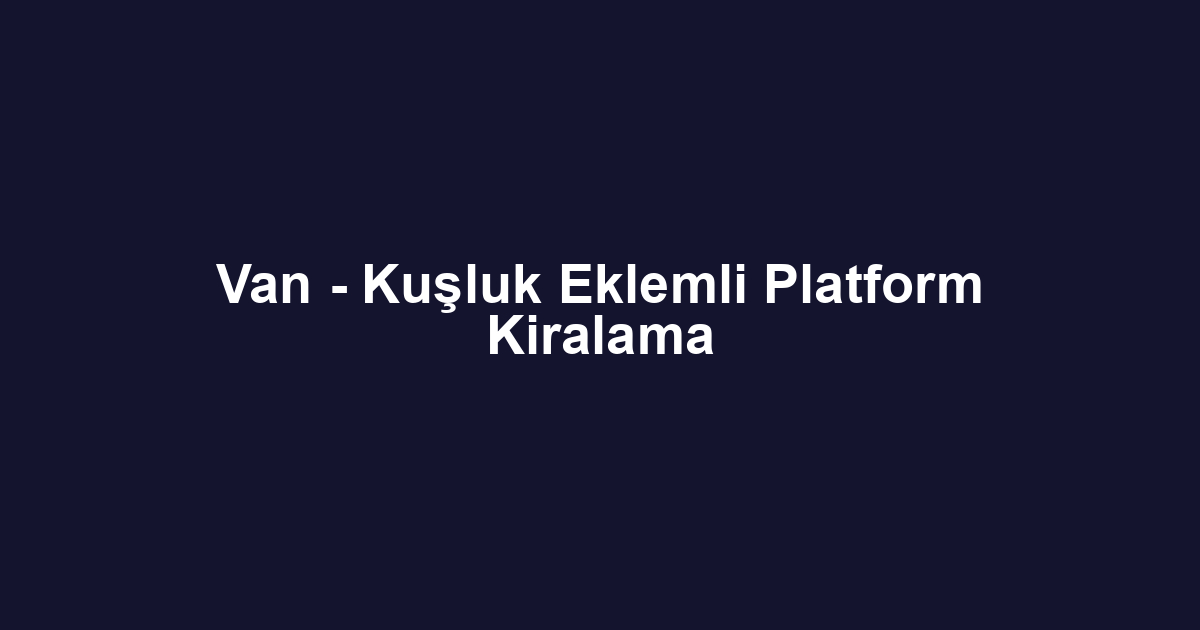 Van - Kuşluk Eklemli Platform Kiralama