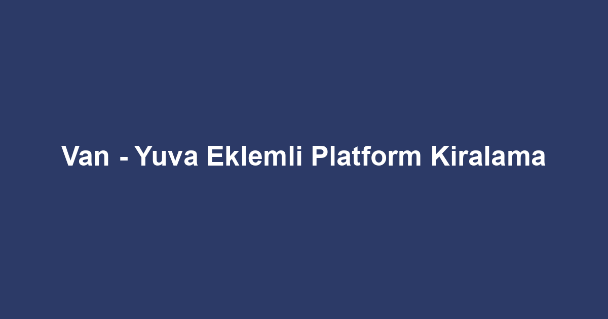 Van - Yuva Eklemli Platform Kiralama