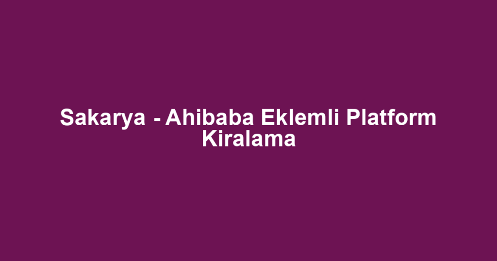 Sakarya - Ahibaba Eklemli Platform Kiralama